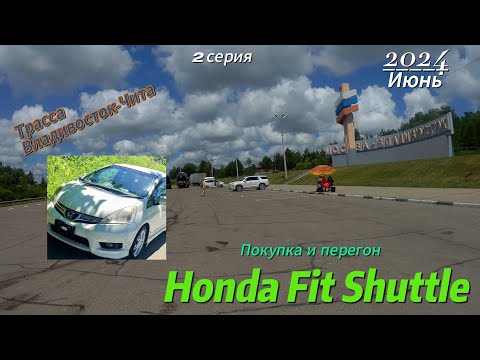 Видео: !!!Покупка и перегон Honda Fit Shuttle в Новосибирск. 2 серия...Владивосток-Чита.