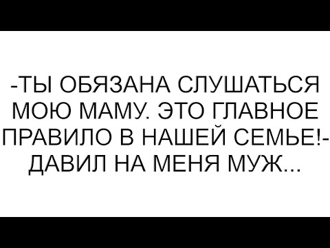Видео: -Ты обязана слушаться мою маму. Это главное правило в нашей семье!- давил на меня муж... #рассказ