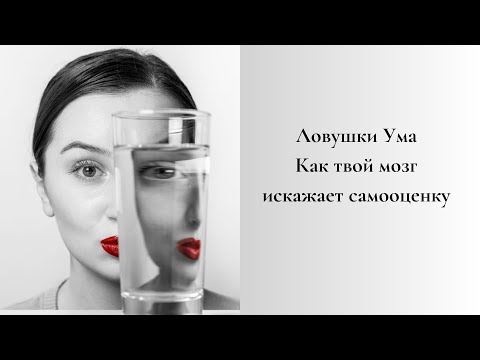 Видео: ЛОВУШКИ УМА. Как твой мозг искажает самооценку