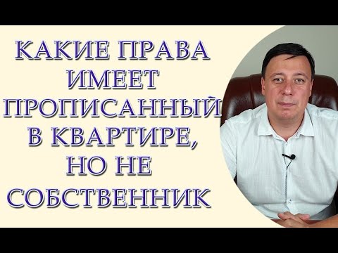 Видео: Какие права имеет прописанный в квартире, но не собственник