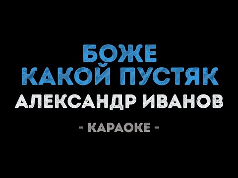 Видео: Александр Иванов - Боже, какой пустяк (Караоке)