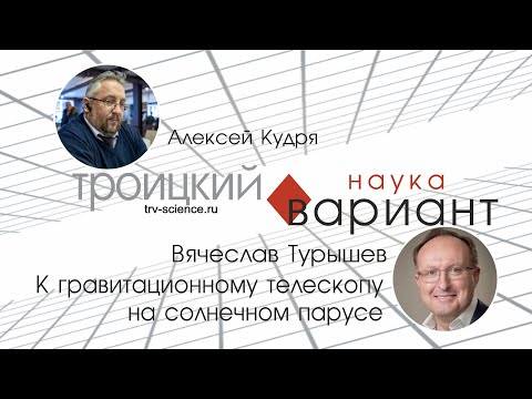 Видео: Вячеслав Турышев. К гравитационному телескопу на солнечном парусе