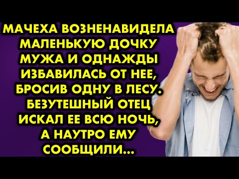 Видео: Мачеха возненавидела маленькую дочку мужа и однажды избавилась от неё бросив одну в лесу. Безутешный