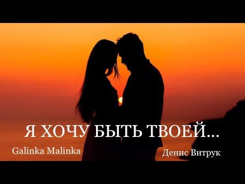 Видео: Денис Витрук и Galinka Malinka. "Я ХОЧУ БЫТЬ ТВОЕЙ" Песня до глубины души!