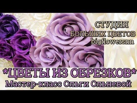 Видео: Цветы из обрезков фоамирана и изолона. Мастер-класс Ольги Ольневой. СТУДИЯ БОЛЬШИХ ЦВЕТОВ