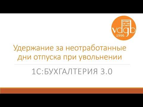 Видео: Удержание за неотработанные дни отпуска при увольнении в «1С:Бухгалтерия» (3.0)