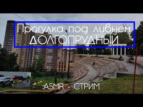 Видео: Ливень в городе Долгопрудный  - стрим прогулка с элементами ASMR