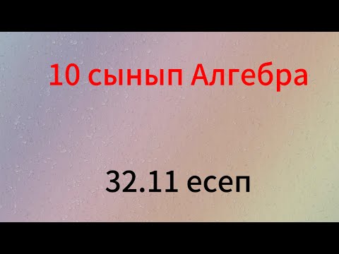 Видео: 32.11 есеп 10 сынып Алгебра