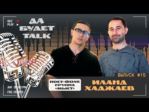 Видео: подкаст / Да будет TALK / #15 Иланд Хаджаев / Пост-фолк группа МЫСТ