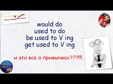 Видео: Шпаргалка: would do - used to do- get used to Ving-be used to Ving