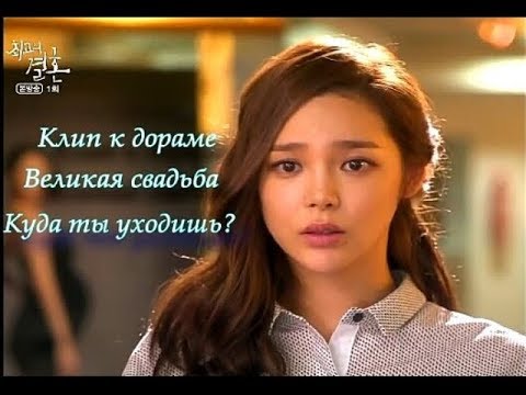 Видео: Клип к дораме~Великая свадьба~Куда ты уходишь?~