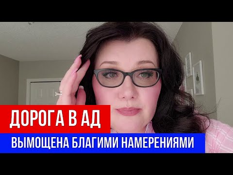 Видео: ДОРОГА В АД ВЫМОЩЕНА БЛАГИМИ НАМЕРЕНИЯМИ