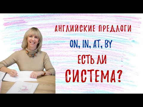 Видео: Английские предлоги on, in, at, by - Есть ли СИСТЕМА? Разбираемся вместе!