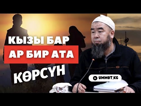 Видео: КЫЗЫ БАР АР БИР АТА КӨРСҮН! Устаз Эрмек Тынай уулу