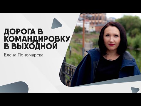 Видео: Дорога в командировку в выходной день - Елена Пономарева