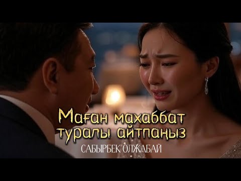 Видео: Маған махаббат туралы айтпаңыз. Сабырбек Олжабай.