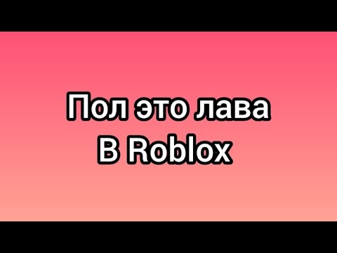 Видео: Пол это лава в Roblox