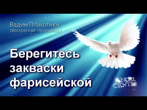 Видео: Вадим Плахотнюк Берегитесь закваски фарисейской