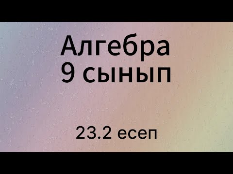 Видео: 23.2 есеп 9 сынып Алгебра
