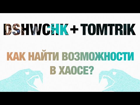 Видео: TOMTRIK & DSHWCHK/Как найти возможности в хаосе?
