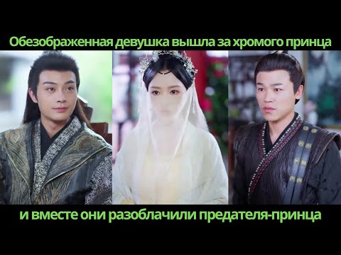 Видео: Обезображенная девушка вышла за хромого принца, и вместе они разоблачили предателя-принца