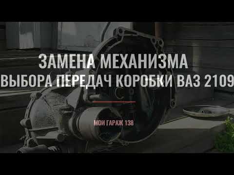 Видео: ЗАМЕНА МЕХАНИЗМА ВЫБОРА ПЕРЕДАЧ КОРОБКИ ВАЗ 2109
