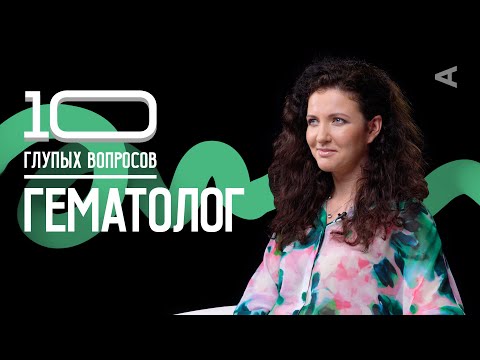 Видео: 10 глупых вопросов ГЕМАТОЛОГУ