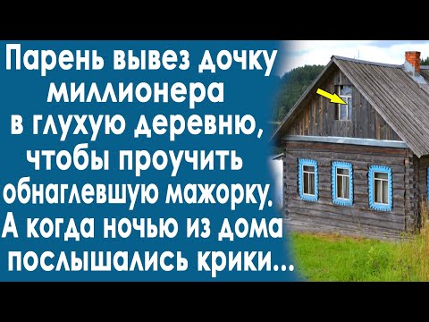 Видео: Парень вывез дочку миллионера в глухую деревню. Чтобы её хорошенько проучить. А когда ночью...