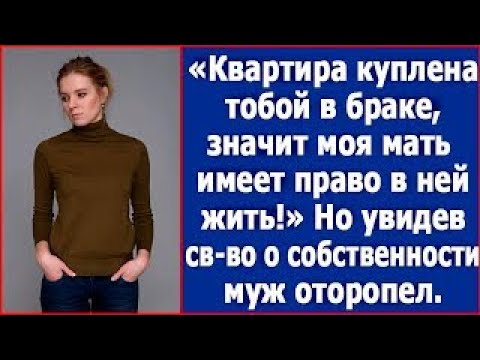 Видео: Квартира куплена тобой в браке, значит моя мать имеет право в ней жить  Сказал муж