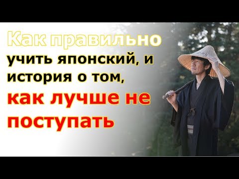 Видео: [ру.яп.суб] Как правильно учить японский, и история о том, как лучше не поступать