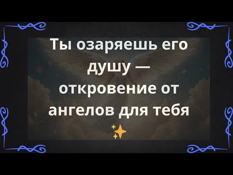 Видео: Ты озаряешь его душу — откровение от ангелов для тебя ✨