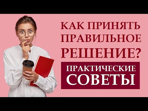Видео: КАК ПРАВИЛЬНО ПРИНИМАТЬ РЕШЕНИЯ, ЧТОБЫ ОНИ БЫЛИ ВЕРНЫМИ? ПРАКТИЧЕСКИЕ СОВЕТЫ