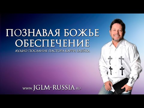 Видео: ПОЗНАВАЯ БОЖЬЕ ОБЕСПЕЧЕНИЕ | КАРРИ БЛЕЙК