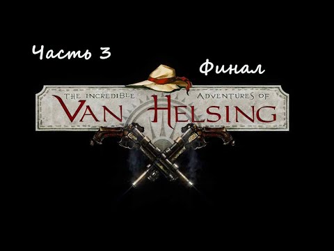 Видео: The Incredible Adventures of Van Helsing.(RUS)(PС). Прохождение.Часть 3. Финал.
