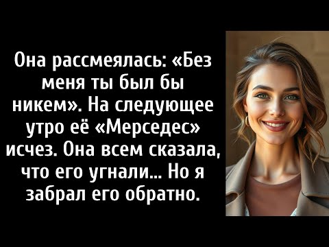 Видео: Она рассмеялась: «Без меня ты был бы никем». Поэтому я забрал её «Мерседес» обратно.