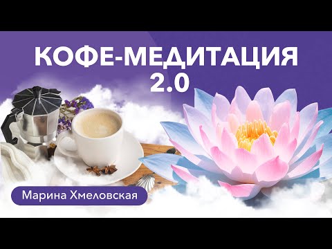 Видео: КОФЕ-МЕДИТАЦИЯ 2.0 | Медитация радости | Марина Хмеловская