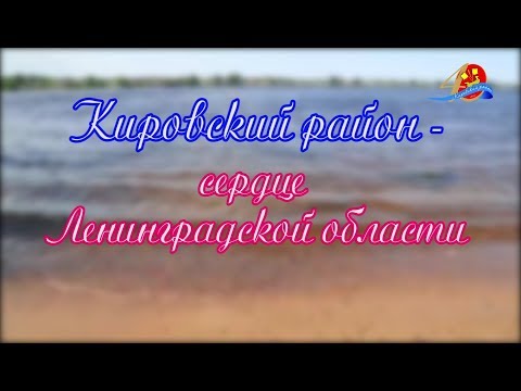 Видео: Кировский район - сердце Ленинградской области.