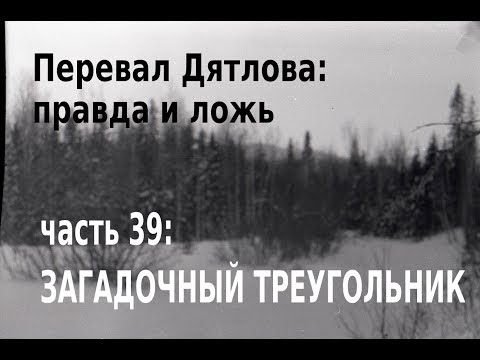 Видео: Перевал Дятлова: правда и ложь, вып. 39: ЗАГАДОЧНЫЙ ТРЕУГОЛЬНИК (ВЕРСИЯ 3)