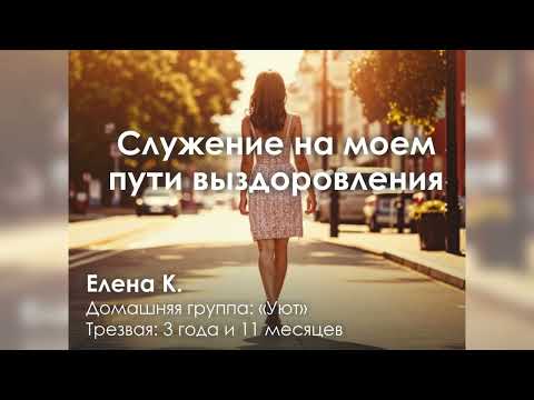 Видео: Служение на моём пути выздоровления | Елена К. | Трезвая 3 года 11 мес.