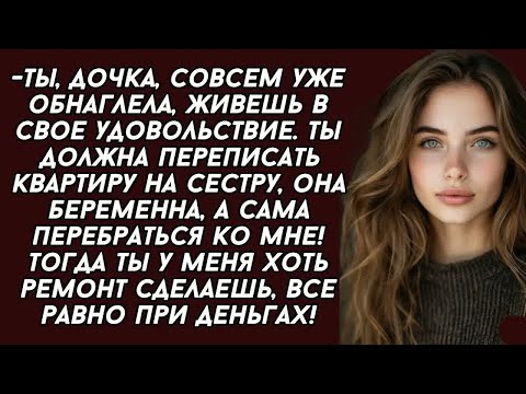 Видео: Ты должна переписать квартиру на сестру, она беременна, а сама перебраться ко мне! - заявила мать...