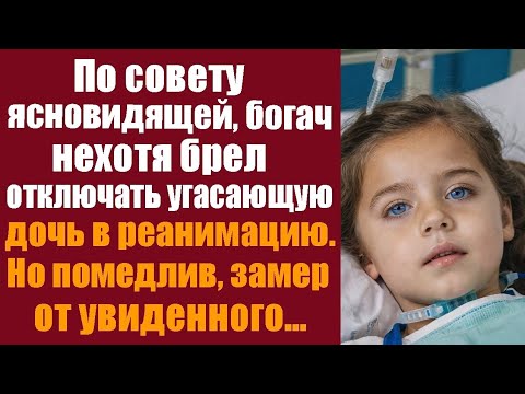 Видео: По совету ясновидящей, богач нехотя брёл отключать угасающую дочь в реанимацию, но помедлив...