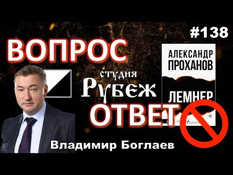 Видео: Владимир Боглаев: /Кто сносит Рубеж/месть Проханова-роман Лемнер Вопрос-ответ, выпуск 138.