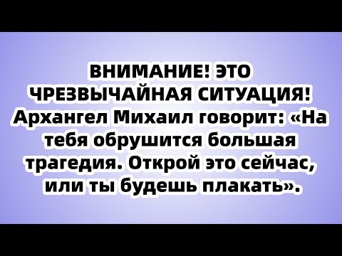 Видео: Это чрезвычайная ситуация Архангел Михаил предупреждает: моя трагедия отменена...