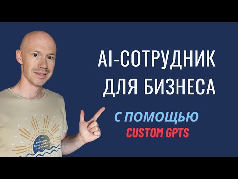 Видео: AI-Сотрудник с Нуля. Полный гайд по cозданию с помощью Custom GPTs.