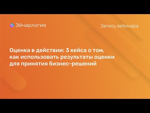 Видео: Оценка в действии: 3 кейса о том, как использовать результаты оценки для принятия бизнес-решений