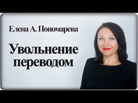 Видео: Увольнение переводом, п.5 ч.1 ст. 77 ТК РФ - Елена А. Пономарева