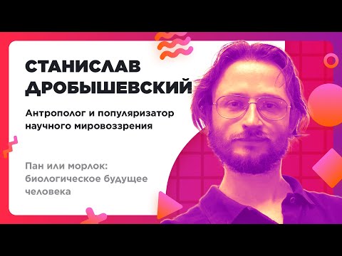 Видео: Станислав Дробышевский – Пан или морлок: биологическое будущее человека