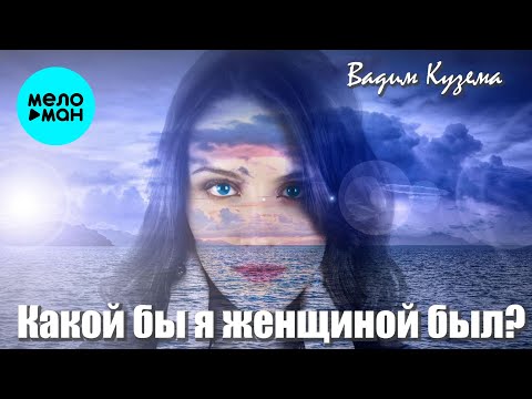Видео: Вадим Кузема – Какой бы я женщиной был? ❤️ ️Время песен со смыслом ❤️