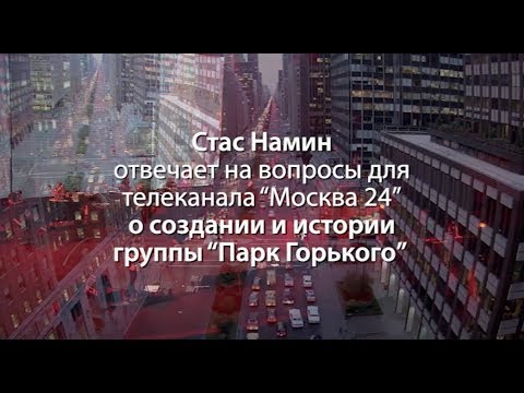 Видео: Стас Намин. Группа "Парк Горького". История от рождения и успеха до распада. Москва-24. 2017