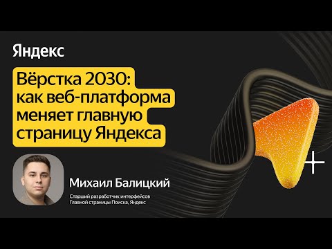 Видео: Вёрстка 2030: как веб-платформа меняет главную страницу Яндекса / Михаил Балицкий